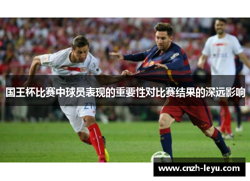 国王杯比赛中球员表现的重要性对比赛结果的深远影响