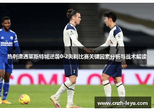 热刺遭遇莱斯特城逆袭0-2失利比赛关键因素分析与战术解读