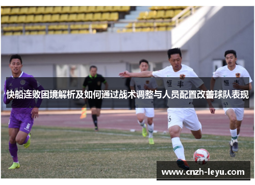 快船连败困境解析及如何通过战术调整与人员配置改善球队表现