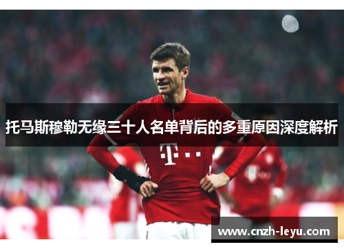 托马斯穆勒无缘三十人名单背后的多重原因深度解析