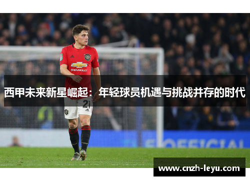 西甲未来新星崛起:年轻球员机遇与挑战并存的时代 西甲未来新星崛起:年轻球员机遇与挑战并存的时代