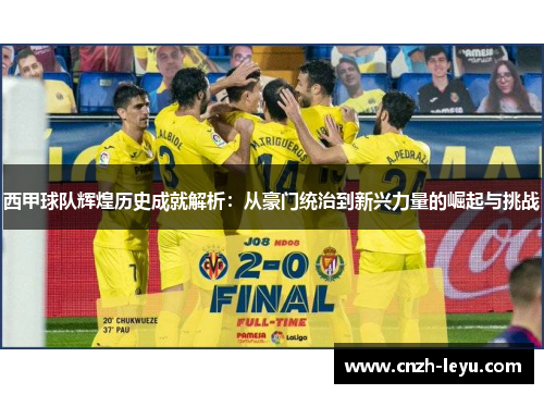 西甲球队辉煌历史成就解析：从豪门统治到新兴力量的崛起与挑战