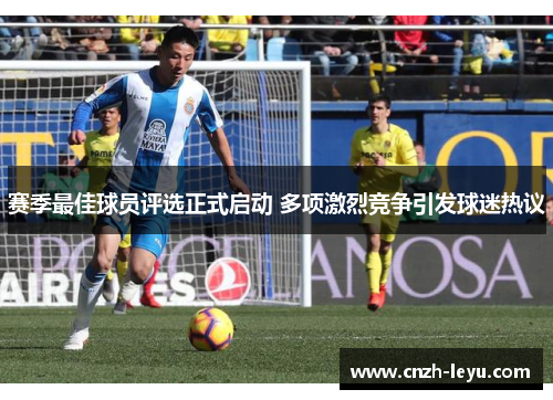 赛季最佳球员评选正式启动 多项激烈竞争引发球迷热议 赛季最佳球员评选正式启动 多项激烈竞争引发球迷热议