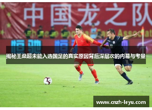 揭秘王燊超未能入选国足的真实原因背后深层次的内幕与考量 揭秘王燊超未能入选国足的真实原因背后深层次的内幕与考量