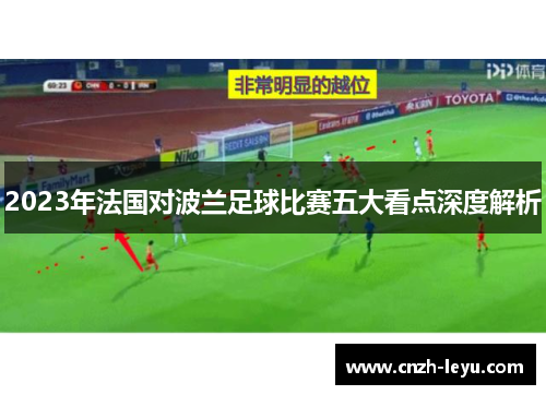 2023年法国对波兰足球比赛五大看点深度解析