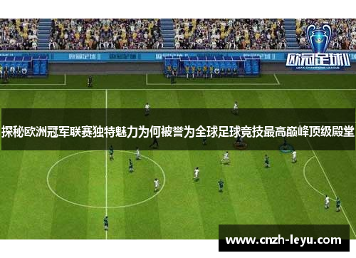 探秘欧洲冠军联赛独特魅力为何被誉为全球足球竞技最高巅峰顶级殿堂 探秘欧洲冠军联赛独特魅力为何被誉为全球足球竞技最高巅峰顶级殿堂