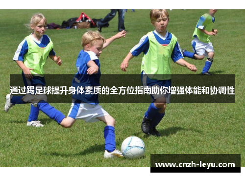 通过踢足球提升身体素质的全方位指南助你增强体能和协调性 通过踢足球提升身体素质的全方位指南助你增强体能和协调性