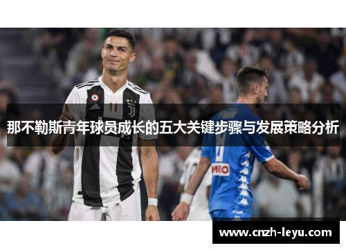 那不勒斯青年球员成长的五大关键步骤与发展策略分析 那不勒斯青年球员成长的五大关键步骤与发展策略分析