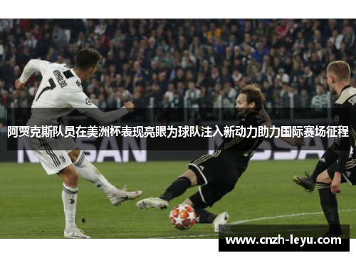 阿贾克斯队员在美洲杯表现亮眼为球队注入新动力助力国际赛场征程