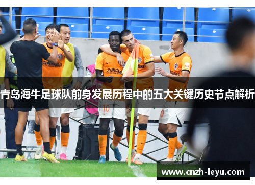 青岛海牛足球队前身发展历程中的五大关键历史节点解析