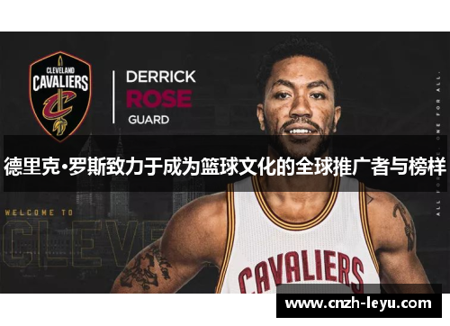 德里克·罗斯致力于成为篮球文化的全球推广者与榜样