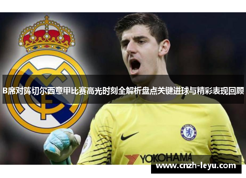 B席对阵切尔西意甲比赛高光时刻全解析盘点关键进球与精彩表现回顾