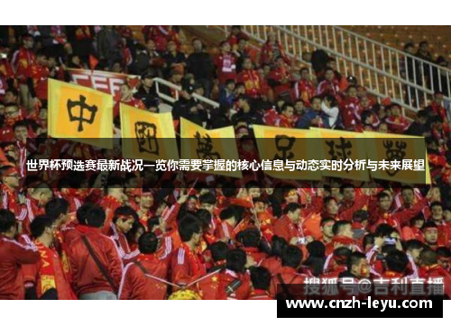 世界杯预选赛最新战况一览你需要掌握的核心信息与动态实时分析与未来展望