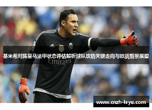 基米希对阵皇马法甲状态评估解析球队攻防关键走向与欧战前景展望