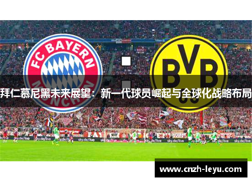 拜仁慕尼黑未来展望：新一代球员崛起与全球化战略布局