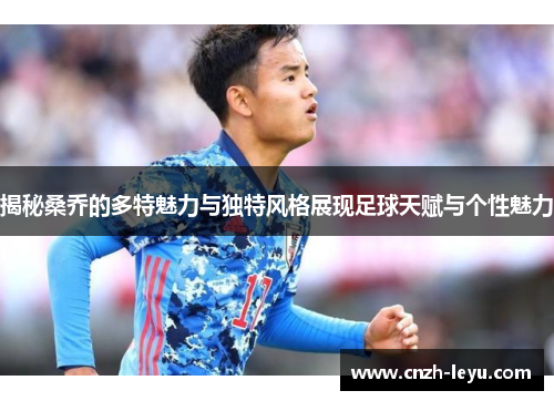 揭秘桑乔的多特魅力与独特风格展现足球天赋与个性魅力