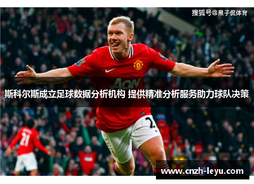 斯科尔斯成立足球数据分析机构 提供精准分析服务助力球队决策