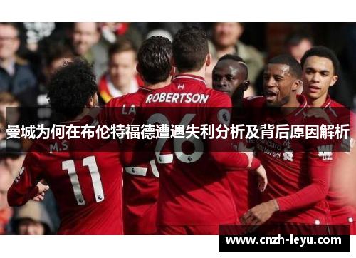 曼城为何在布伦特福德遭遇失利分析及背后原因解析