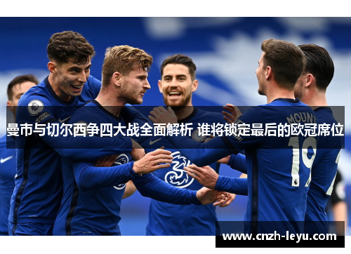 曼市与切尔西争四大战全面解析 谁将锁定最后的欧冠席位