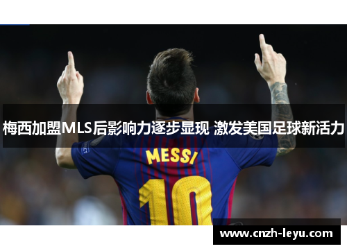 梅西加盟MLS后影响力逐步显现 激发美国足球新活力