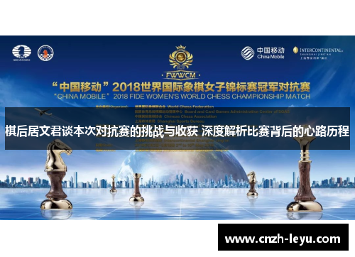 棋后居文君谈本次对抗赛的挑战与收获 深度解析比赛背后的心路历程