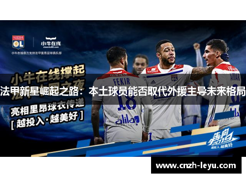 法甲新星崛起之路：本土球员能否取代外援主导未来格局
