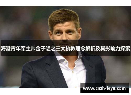 海港青年军主帅金子隆之三大执教理念解析及其影响力探索