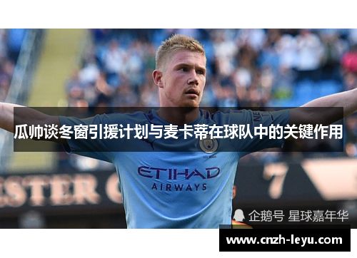瓜帅谈冬窗引援计划与麦卡蒂在球队中的关键作用