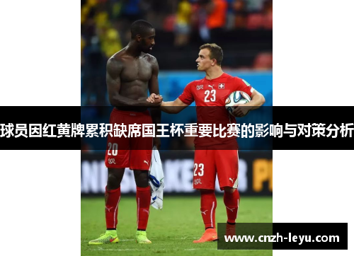 球员因红黄牌累积缺席国王杯重要比赛的影响与对策分析